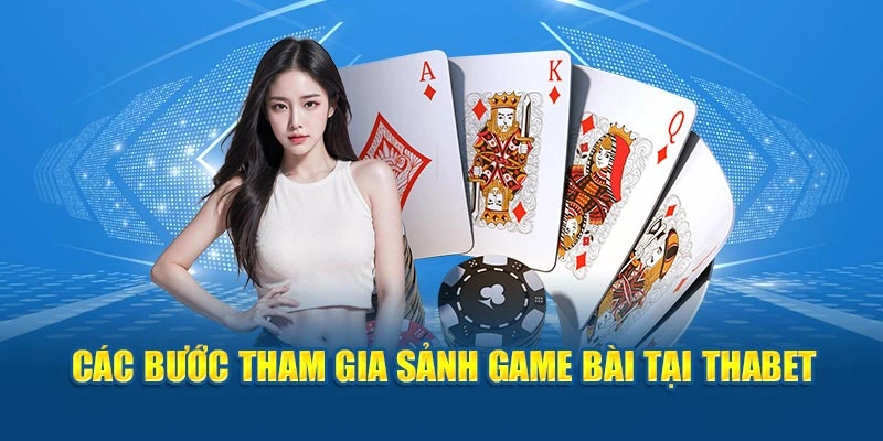 Các bước tham gia sảnh game bài tại Thabet