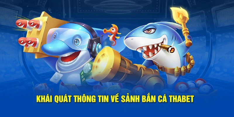 Khái quát thông tin về sảnh bắn cá Thabet