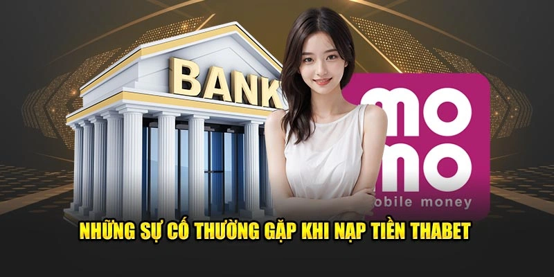 Những sự cố thường gặp khi nạp tiền Thabet