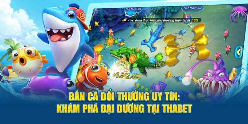 Bắn Cá Đổi Thưởng Uy Tín: Khám Phá Đại Dương Tại Thabet