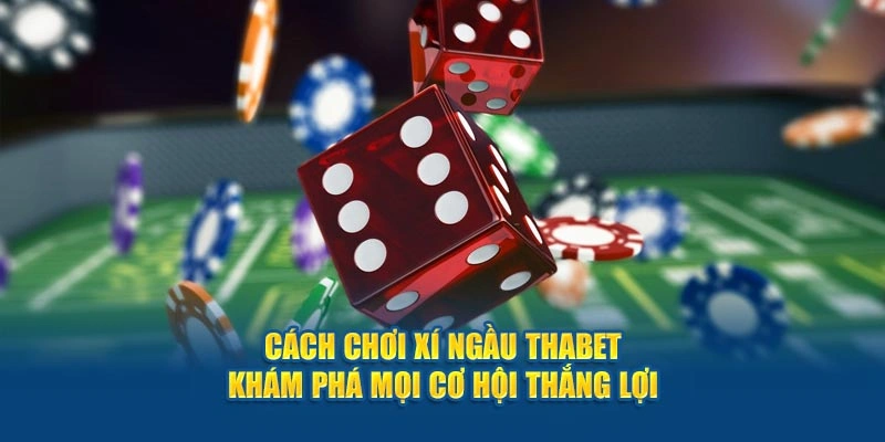 Cách Chơi Xí Ngầu Thabet - Khám Phá Mọi Cơ Hội Thắng Lợi