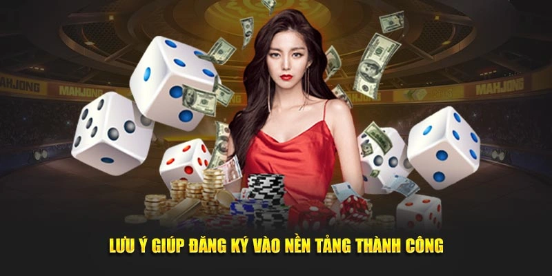 Lưu ý giúp đăng ký vào nền tảng thành công