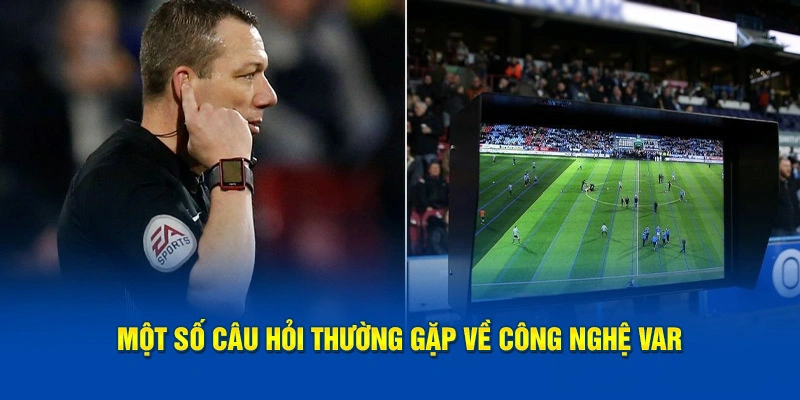 Một số câu hỏi thường gặp về công nghệ VAR