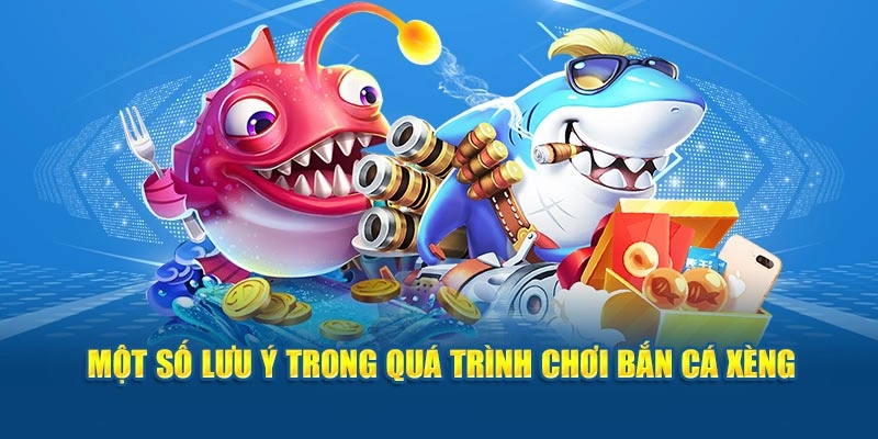 Một số lưu ý trong quá trình chơi bắn cá xèng