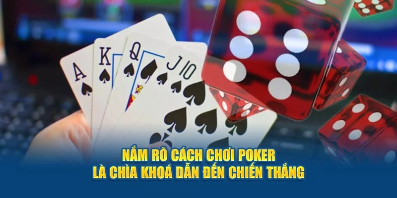 Nắm rõ cách chơi Poker là chìa khoá dẫn đến chiến thắng
